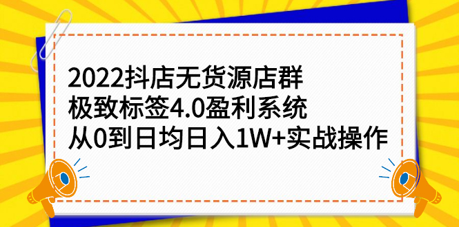 2022抖店无货源店群，极致标签4.0盈利系统价值999元-博学库