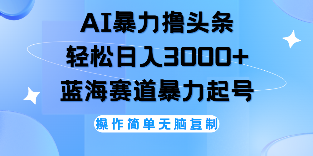 AI撸头条，轻松日入3000+无脑操作，当天起号，第二天见收益。-博学库