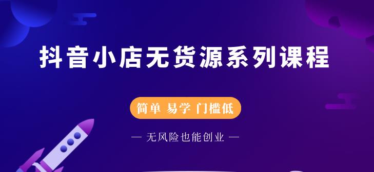 抖音小店无货源系列课程，简单，易学，门槛低-博学库
