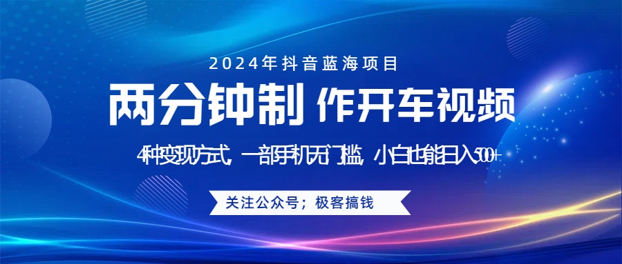 蓝海项目发布开车视频，两分钟一个作品，多种变现方式，一部手机无门槛小白也能日入500+-博学库