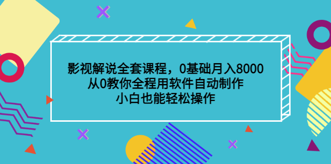 影视解说全套课程，0基础月入8000，从0教你全程用软件自动制作，有手就行-博学库