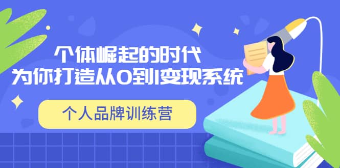 「个人品牌训练营」个体崛起的时代，为你打造从0到1变现系统（12节视频课）-博学库
