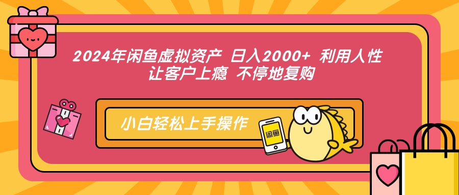 2024年闲鱼虚拟资产 日入2000+ 利用人性 让客户上瘾 不停地复购-博学库