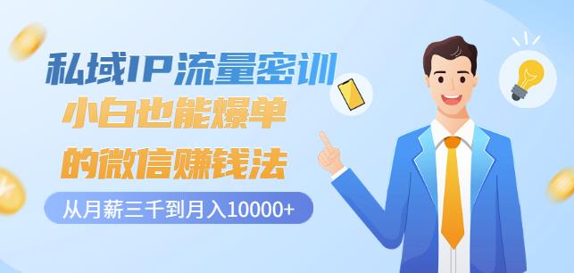 私域IP流量密训：小白也能爆单的微信赚钱法，从月薪三千到月入10000+-博学库