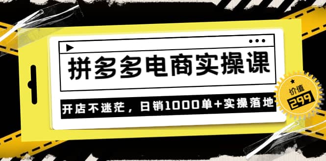 《拼多多电商实操课》开店不迷茫，日销1000单+实操落地（价值299元）-博学库