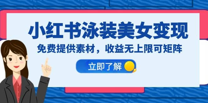 小红书泳装美女变现，免费提供素材，收益无上限可矩阵（教程+素材）-博学库