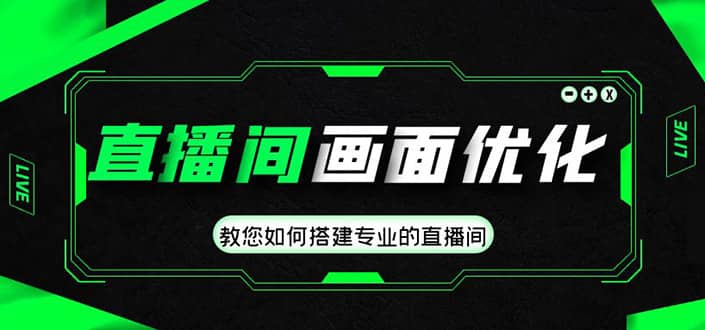 直播间画面优化教程，教您如何搭建专业的直播间-博学库