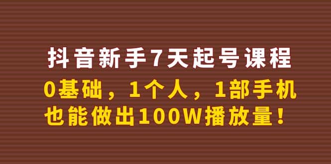 抖音新手7天起号课程：0基础，1个人，1部手机，也能做出100W播放量-博学库