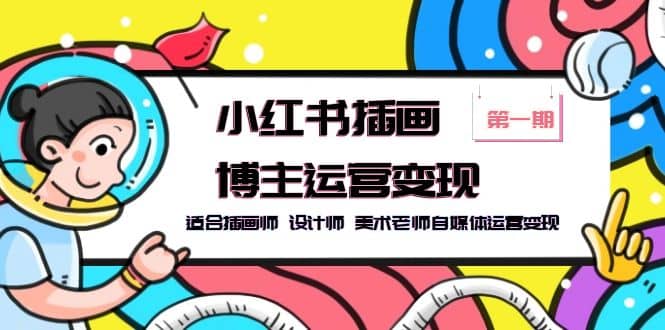 小红书插画博主运营变现-第1期，适合插画师 设计师 美术老师自媒体运营变现-博学库