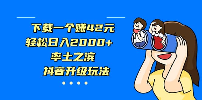下载一个赚42元，轻松日入2000+，率土之滨，抖音升级玩法-博学库