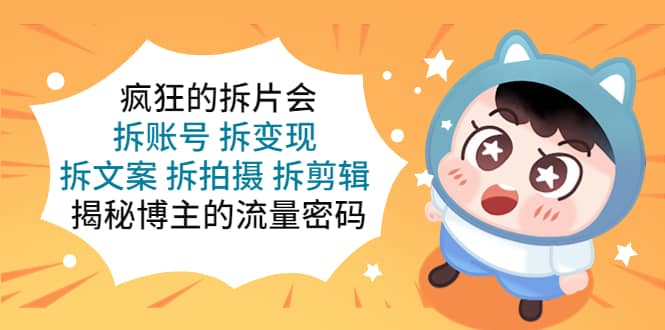 疯狂的拆片会：拆账号 拆变现 拆文案 拆拍摄 拆剪辑 揭秘博主的流量密码-博学库