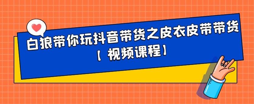 白狼带你玩抖音带货之皮衣皮带带货【视频课程】-博学库