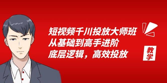 短视频千川投放大师班，从基础到高手进阶，底层逻辑，高效投放（15节）-博学库