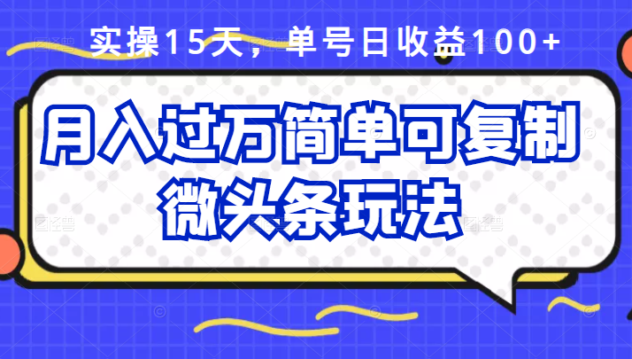 祖小来实操15天，单号日收益100+，月入过万简单可复制的微头条玩法【付费文章】-博学库