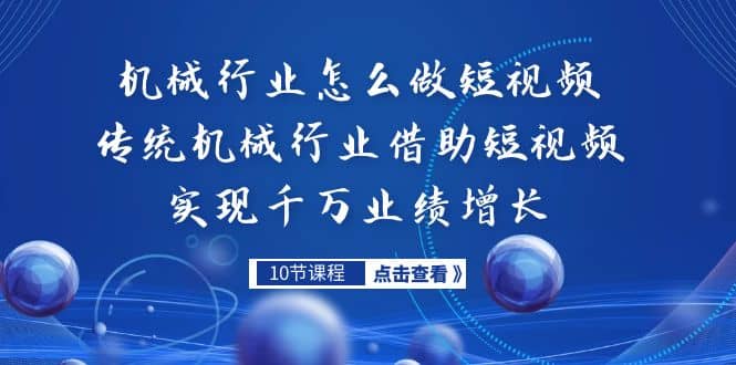 机械行业怎么做短视频，传统机械行业借助短视频实现千万业绩增长-博学库