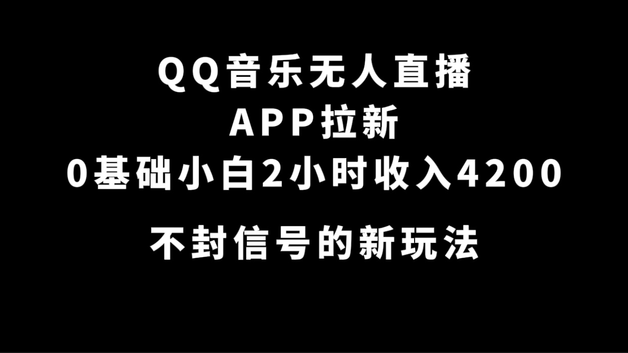 QQ音乐无人直播APP拉新，0基础小白2小时收入4200 不封号新玩法(附500G素材)-博学库