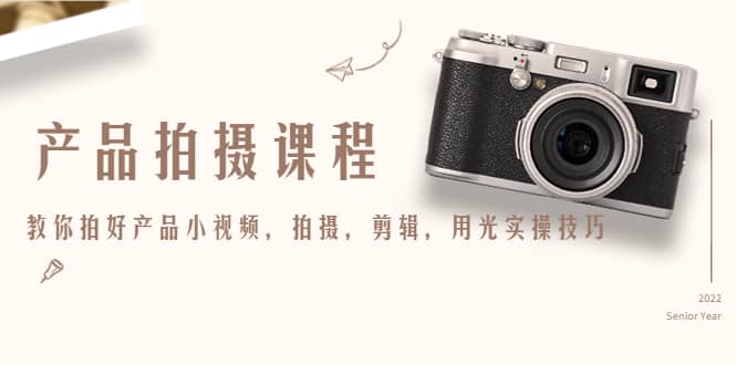 产品拍摄课程，教你拍好产品小视频，拍摄，剪辑，用光实操技巧-博学库