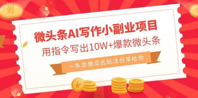 微头条AI写作小副业项目，用指令写出10W+爆款微头条，一条龙傻瓜式玩法-博学库