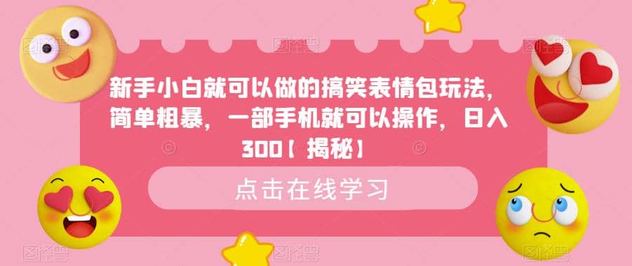 新手小白就可以做的搞笑表情包玩法，简单粗暴，一部手机就可以操作，日入300【揭秘】-博学库
