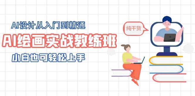 AI绘画实战教练班，AI设计从入门到精通，小白也可轻松上手-博学库