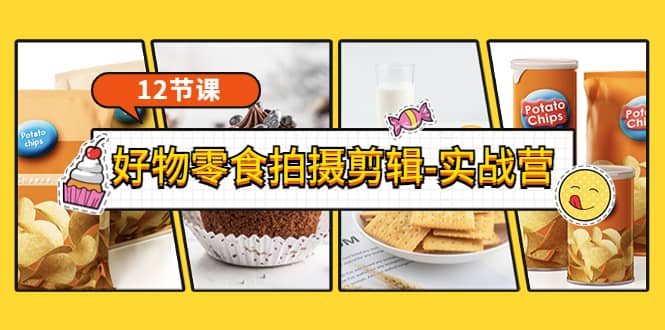 《好物零食拍摄剪辑-实战营》拍摄+剪辑+软件使用全流程（12节课）-博学库