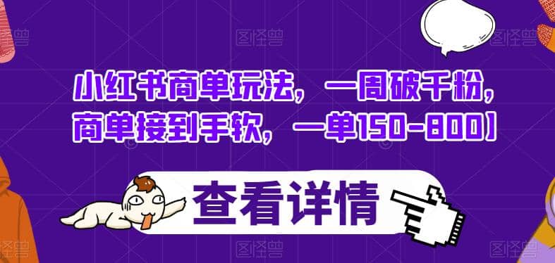 小红书商单玩法，一周破千粉，商单接到手软，一单150-800【揭秘】-博学库