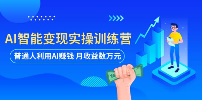 AI智能变现实操训练营：普通人利用AI赚钱 月收益数万元（全套课程+文档）-博学库