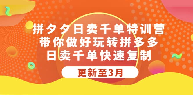 拼夕夕日卖千单特训营，带你做好玩转拼多多，日卖千单快速复制 (更新至3月)-博学库