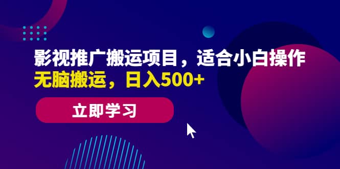 影视推广搬运项目，适合小白操作，无脑搬运，日入500+-博学库