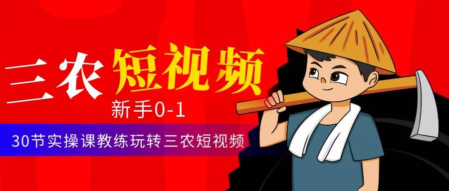 三农短视频从0~1运营课：30节实操课教练玩转三农短视频-博学库