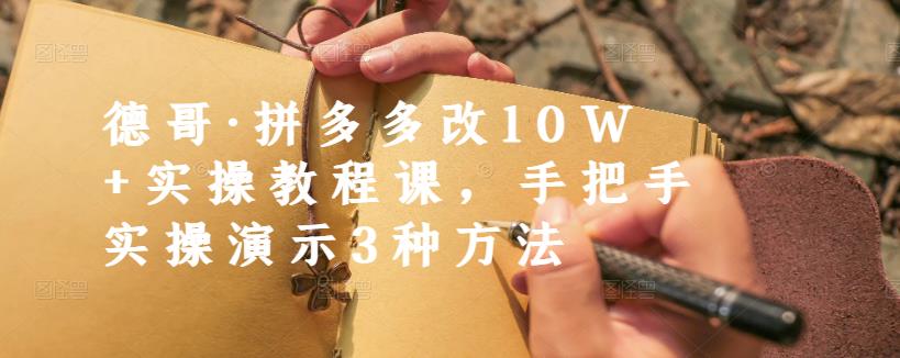 德哥·拼多多改10W+实操教程课，手把手实操演示3种方法-博学库