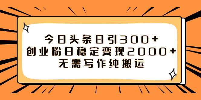 今日头条日引300+创业粉日稳定变现2000+无需写作纯搬运-博学库
