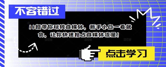 11招带你玩转自媒体，新手小白一看就会，让你快速抢占自媒体流量-博学库