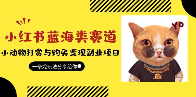 小红书蓝海类赛道：小动物打赏与购买变现副业项目，一条龙玩法分享给你-博学库