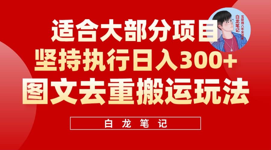 【白龙笔记】图文去重搬运玩法，坚持执行日入300+，适合大部分项目（附带去重参数）-博学库