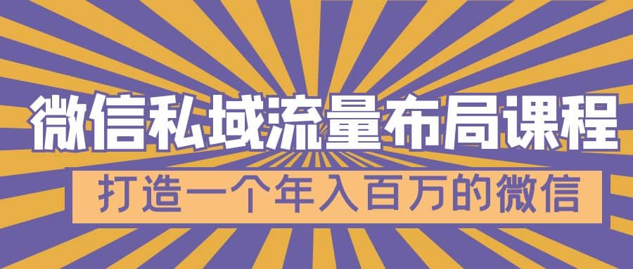 微信私域流量布局课程，打造一个年入百万的微信【7节视频课】-博学库