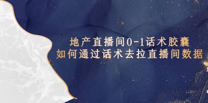 地产-直播间0-1话术胶囊，知道怎么通过话术去拉直播间数据-博学库