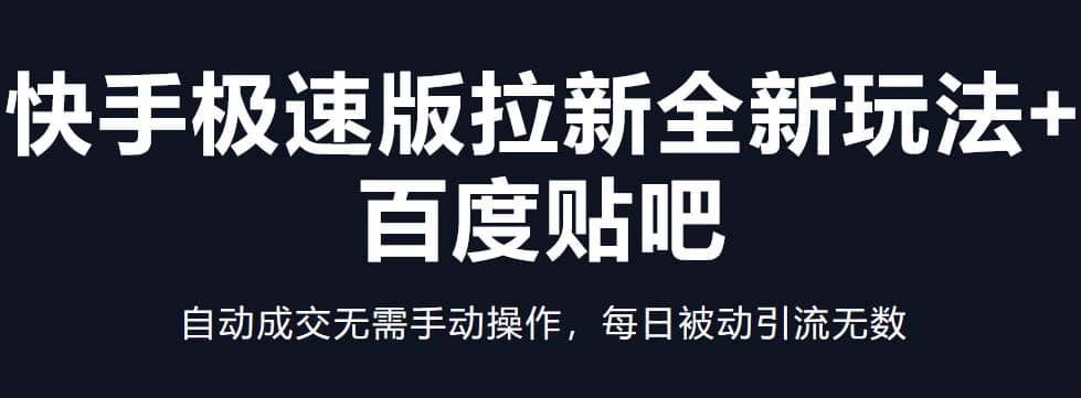 快手极速版拉新全新玩法+百度贴吧=自动成交无需手动操作，每日被动引流无数-博学库