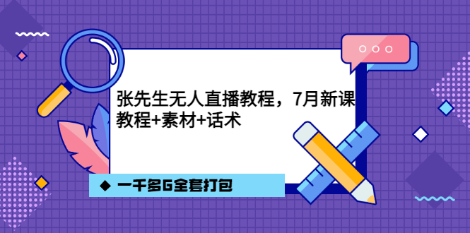 张先生无人直播教程，7月新课，教程素材话术一千多G全套打包-博学库