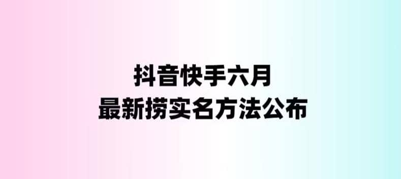 外面收费1800的最新快手抖音捞实名方法，会员自测【随时失效】-博学库