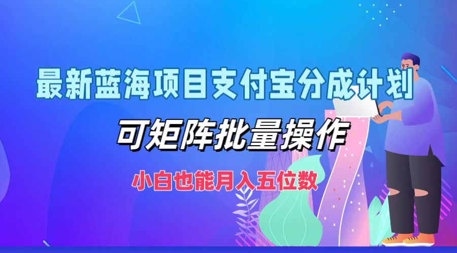 最新蓝海项目支付宝分成计划，小白也能月入五位数，可矩阵批量操作-博学库