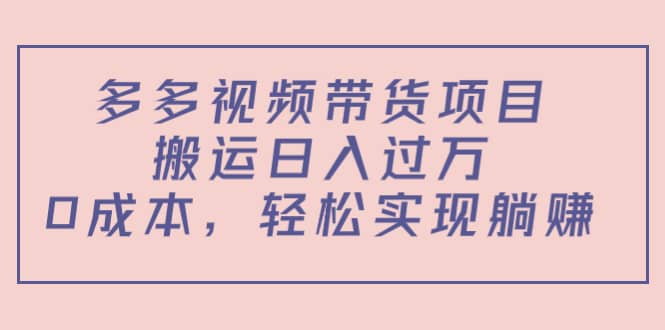多多视频带货项目（教程+软件）-博学库