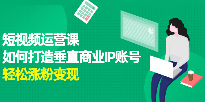 短视频运营课，如何打造垂直商业IP账号-博学库