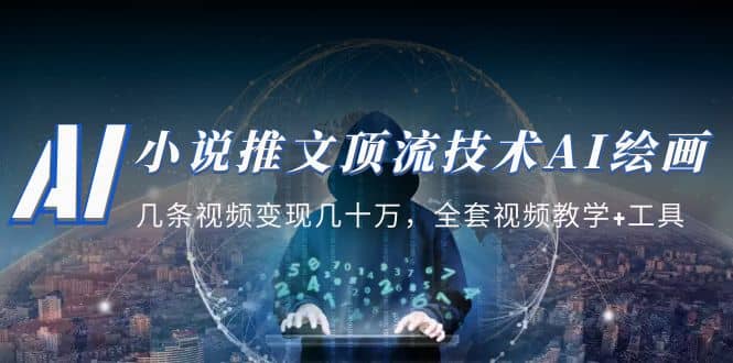 小说推文·顶流技术AI绘画教学：几条视频变现几十万，全套视频教学+工具-博学库