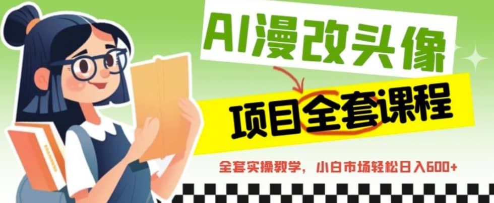 AI漫改头像全套课程，实操变现，小白轻轻松松日入600+-博学库
