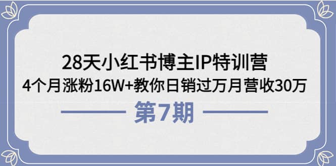 28天小红书博主IP特训营《第6+7期》4个月涨粉16W+教你日销过万月营收30万-博学库