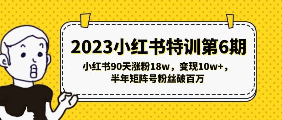 2023小红书特训第6期，小红书90天涨粉18w，变现10w+，半年矩阵号粉丝破百万-博学库