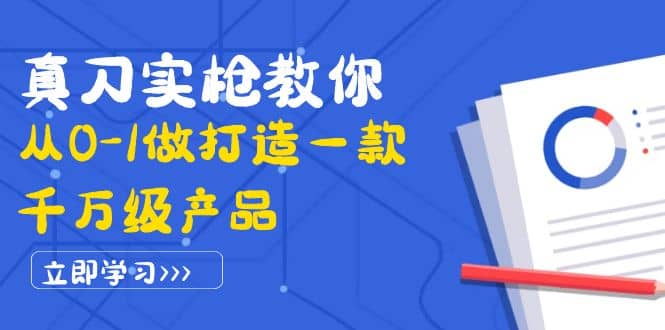 真刀实枪教你从0-1做打造一款千万级产品：策略产品能力+市场分析+竞品分析-博学库