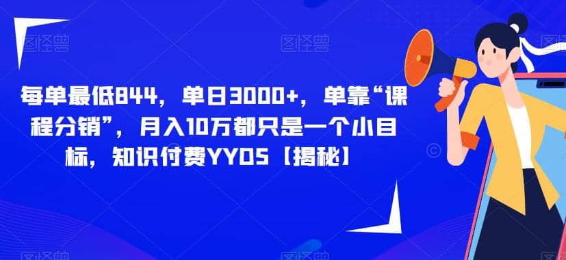 每单最低844，单日3000+，单靠“课程分销”，月入10万都只是一个小目标，知识付费YYDS【揭秘】-博学库