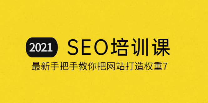 2021最新SEO培训：手把手教你把网站打造权重7，轻松月入3万（无水印）-博学库